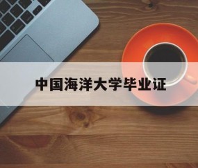 中国海洋大学毕业证(中国海洋大学预计毕业证明)