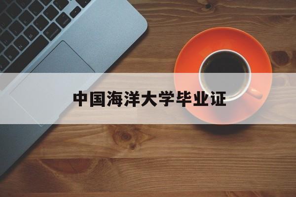 中国海洋大学毕业证(中国海洋大学预计毕业证明)